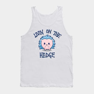 Livin on the hedge cute hedgehog design Tank Top